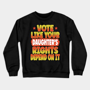 Vote Like Your Daughter's Rights Depend On It Crewneck Sweatshirt